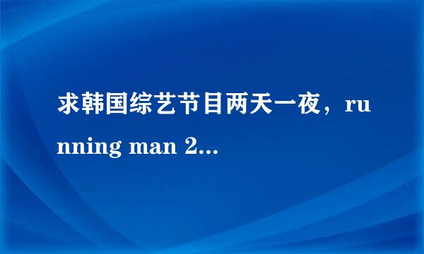 求韩国综艺节目两天一夜，running man 2011年播出所有主题名字以及日期