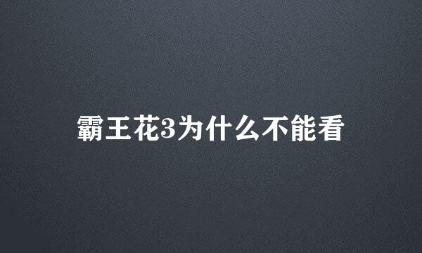 霸王花3为什么不能看