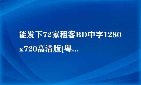 能发下72家租客BD中字1280x720高清版[粤语]的种子或下载链接么？