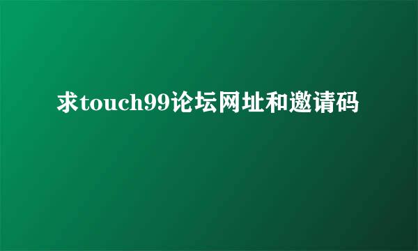 求touch99论坛网址和邀请码