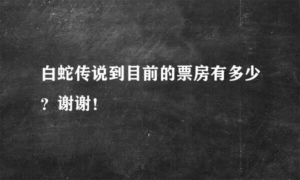 白蛇传说到目前的票房有多少？谢谢！