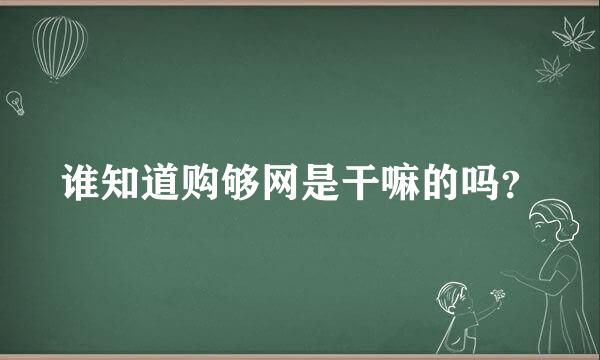 谁知道购够网是干嘛的吗？