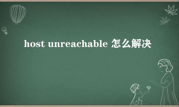 host unreachable 怎么解决