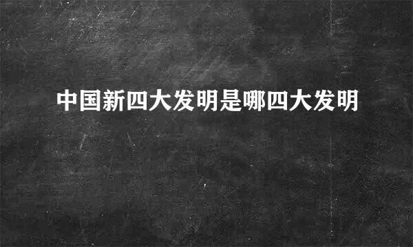 中国新四大发明是哪四大发明