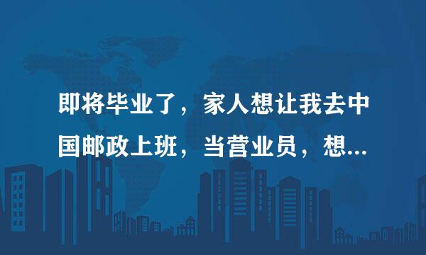 即将毕业了，家人想让我去中国邮政上班，当营业员，想知道邮政的待遇怎么样？