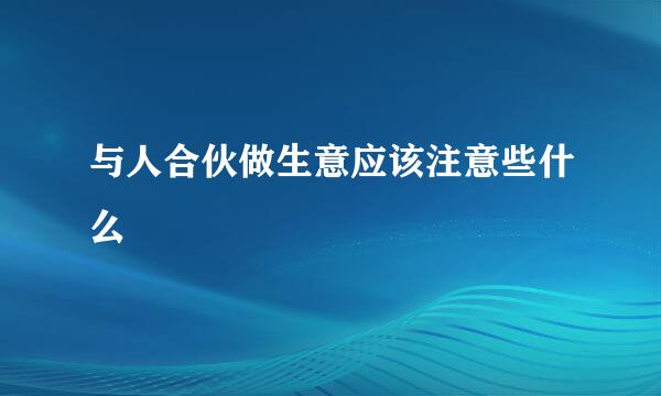 与人合伙做生意应该注意些什么