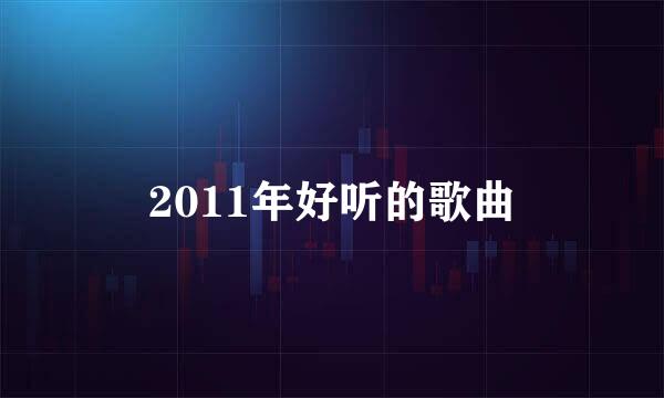 2011年好听的歌曲