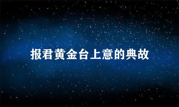 报君黄金台上意的典故