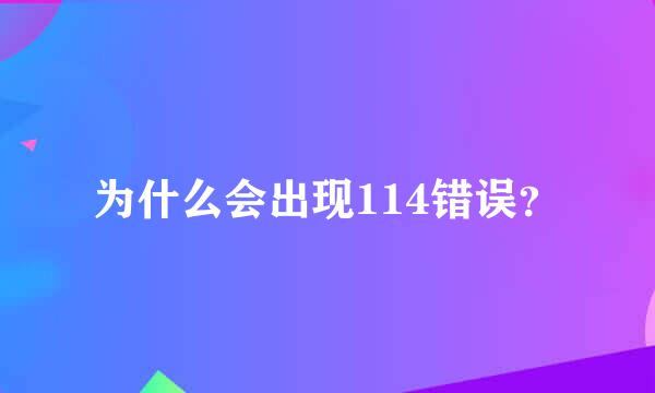 为什么会出现114错误？