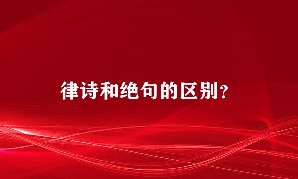 律诗和绝句的区别？