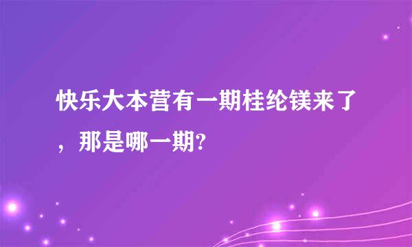 快乐大本营有一期桂纶镁来了，那是哪一期?