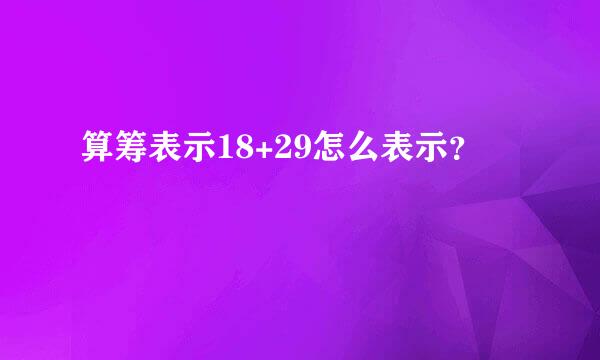 算筹表示18+29怎么表示？