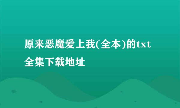 原来恶魔爱上我(全本)的txt全集下载地址