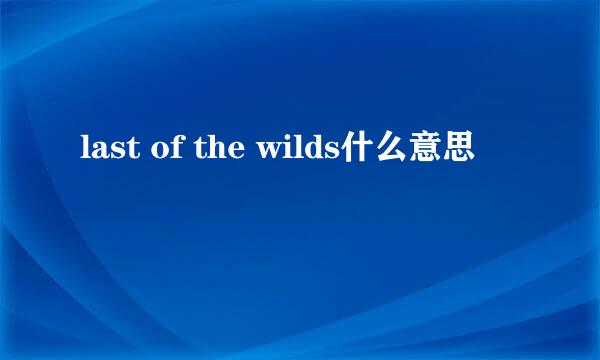 last of the wilds什么意思