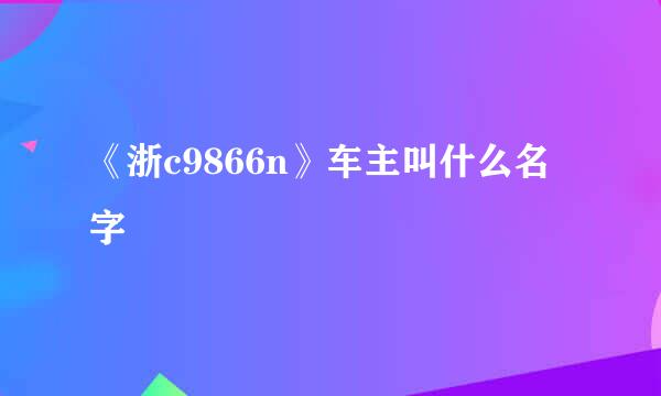 《浙c9866n》车主叫什么名字