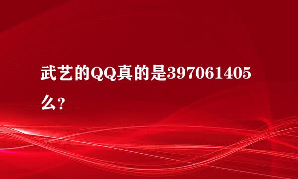 武艺的QQ真的是397061405么？