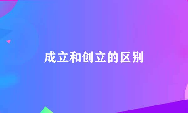 成立和创立的区别