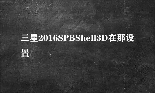 三星2016SPBShell3D在那设置