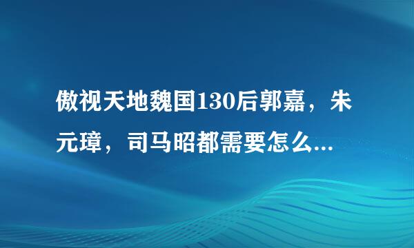 傲视天地魏国130后郭嘉，朱元璋，司马昭都需要怎么洗属性！