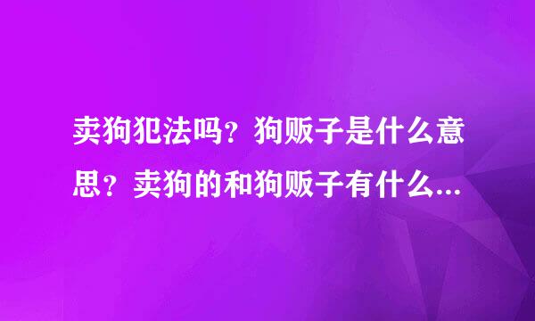 卖狗犯法吗？狗贩子是什么意思？卖狗的和狗贩子有什么不一样？