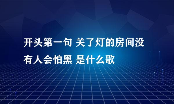 开头第一句 关了灯的房间没有人会怕黑 是什么歌