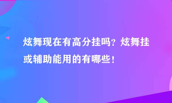 炫舞现在有高分挂吗？炫舞挂或辅助能用的有哪些！