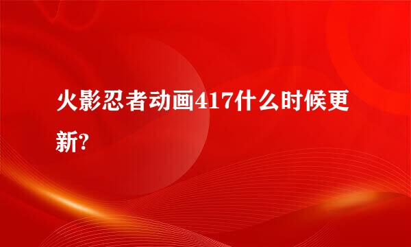 火影忍者动画417什么时候更新?