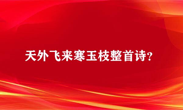 天外飞来寒玉枝整首诗？