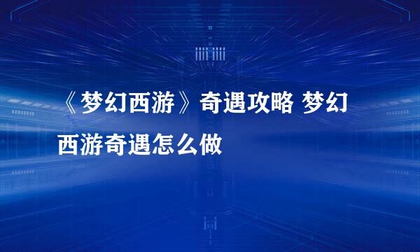 《梦幻西游》奇遇攻略 梦幻西游奇遇怎么做