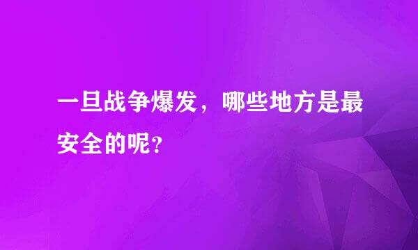 一旦战争爆发，哪些地方是最安全的呢？