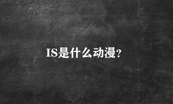 IS是什么动漫？