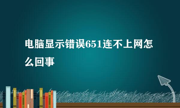 电脑显示错误651连不上网怎么回事