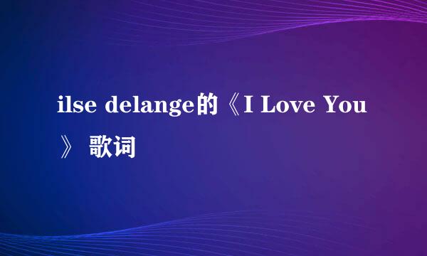 ilse delange的《I Love You》 歌词