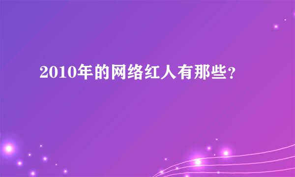 2010年的网络红人有那些？