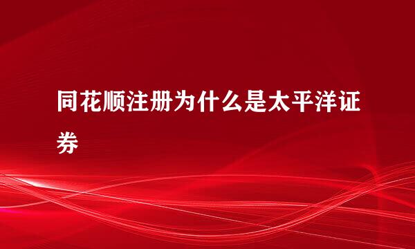 同花顺注册为什么是太平洋证券