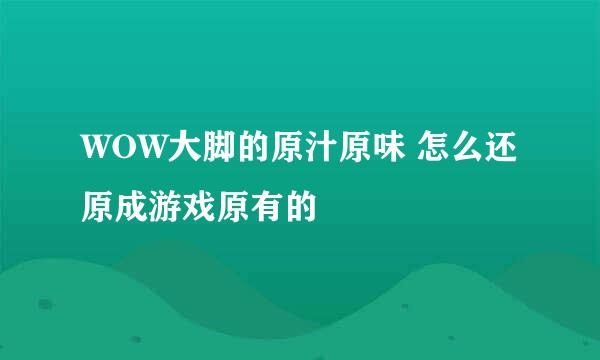 WOW大脚的原汁原味 怎么还原成游戏原有的