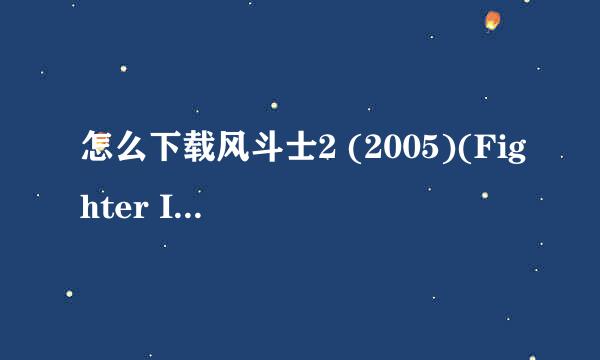 怎么下载风斗士2 (2005)(Fighter In The Wind 2)要高清版的？？？？？？谁能帮帮我 简介： 获第38届韩国大