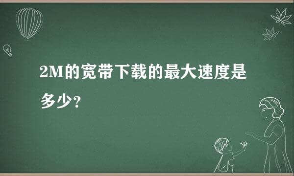 2M的宽带下载的最大速度是多少？