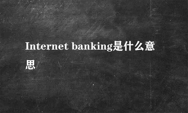 Internet banking是什么意思