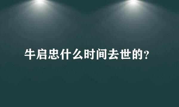 牛启忠什么时间去世的？