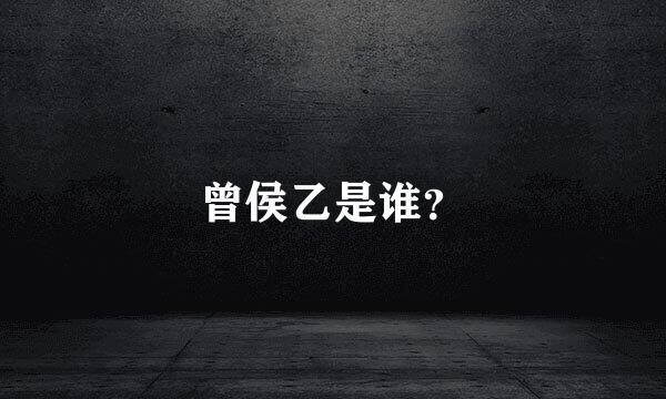 曾侯乙是谁？