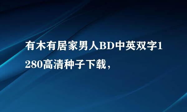 有木有居家男人BD中英双字1280高清种子下载，