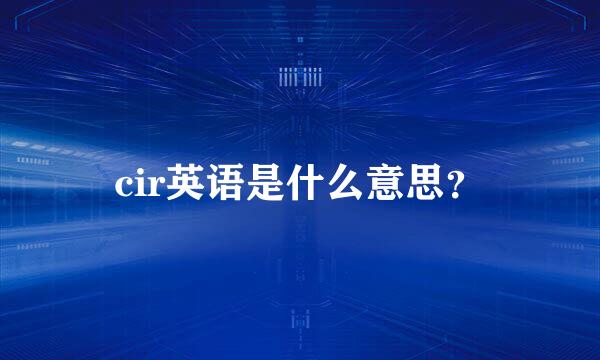 cir英语是什么意思？