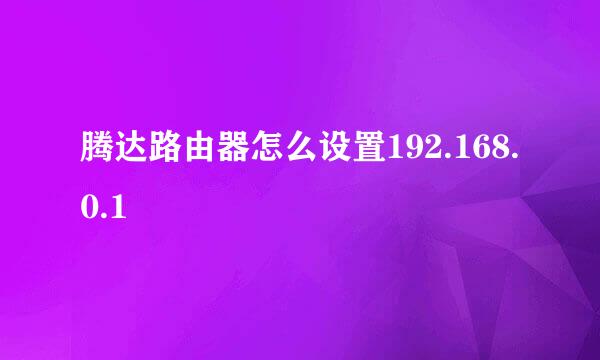 腾达路由器怎么设置192.168.0.1