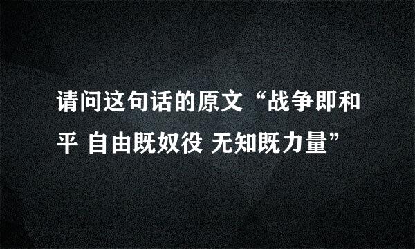 请问这句话的原文“战争即和平 自由既奴役 无知既力量”