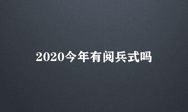 2020今年有阅兵式吗