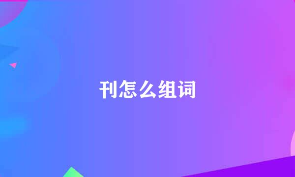 刊怎么组词