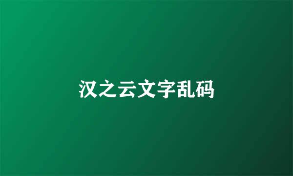 汉之云文字乱码