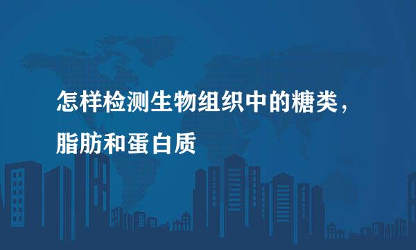 怎样检测生物组织中的糖类，脂肪和蛋白质