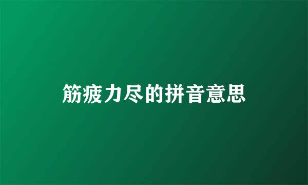 筋疲力尽的拼音意思